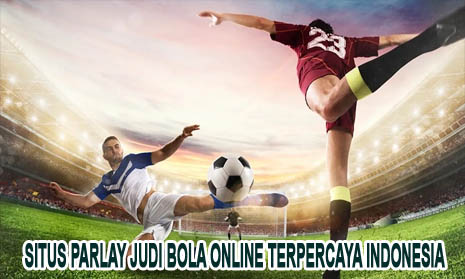 Situs Parlay Judi Bola Online Terpercaya Indonesia